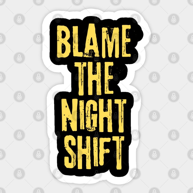 Blame The Night Shift Sticker by teewyld